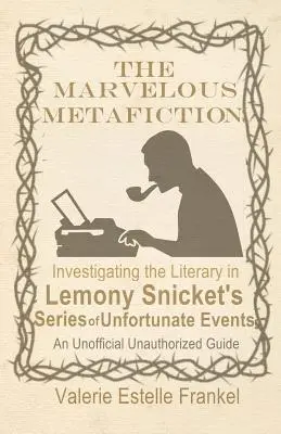 La maravillosa metaficción: Investigando lo literario en la serie de sucesos desafortunados de Lemony Snicket - The Marvelous Metafiction: Investigating the Literary in Lemony Snicket's Series of Unfortunate Events