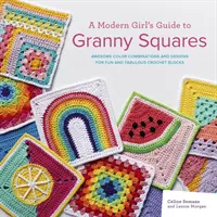 Modern Girl's Guide to Granny Squares - Combinaciones de colores y diseños increíbles para bloques de ganchillo divertidos y fabulosos - Modern Girl's Guide to Granny Squares - Awesome Colour Combinations and Designs for Fun and Fabulous Crochet Blocks