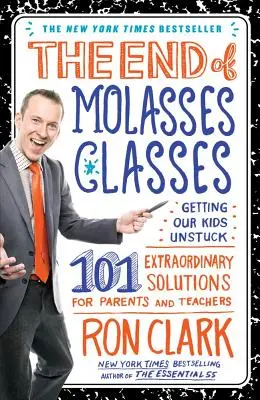 El fin de las clases de melaza: Cómo desatascar a nuestros hijos: 101 soluciones extraordinarias para padres y profesores - The End of Molasses Classes: Getting Our Kids Unstuck: 101 Extraordinary Solutions for Parents and Teachers