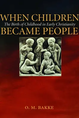 Cuando los niños se convirtieron en personas: El nacimiento de la infancia en el cristianismo primitivo - When Children Became People: The Birth of Childhood in Early Christianity