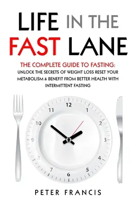 La Vida en la Vía Rápida La Guía Completa del Ayuno. Desvele los Secretos de la Pérdida de Peso, Reajuste su Metabolismo y Benefíciese de una Mejor Salud con Inte - Life in the Fast Lane The Complete Guide to Fasting. Unlock the Secrets of Weight Loss, Reset Your Metabolism and Benefit from Better Health with Inte