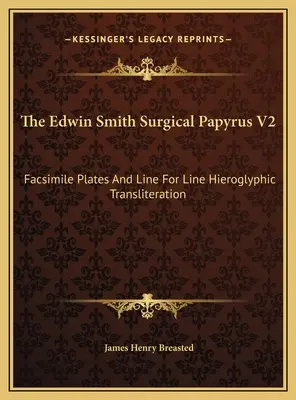 El Papiro Quirúrgico Edwin Smith V2: Placas facsímiles y transliteración jeroglífica línea por línea - The Edwin Smith Surgical Papyrus V2: Facsimile Plates And Line For Line Hieroglyphic Transliteration