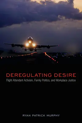 Desregulando el deseo: Activismo de las auxiliares de vuelo, política familiar y justicia laboral - Deregulating Desire: Flight Attendant Activism, Family Politics, and Workplace Justice