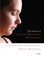 Práctica de la Hipnoterapia Cognitivo-Conductual - Manual de Hipnosis Clínica Basada en la Evidencia - Practice of Cognitive-Behavioural Hypnotherapy - A Manual for Evidence-Based Clinical Hypnosis