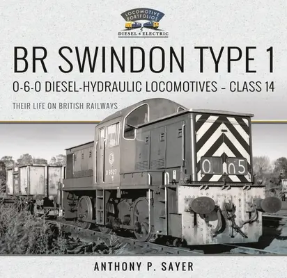Locomotoras diesel-hidráulicas Br Swindon Tipo 1 0-6-0 - Clase 14: Su vida en los ferrocarriles británicos - Br Swindon Type 1 0-6-0 Diesel-Hydraulic Locomotives - Class 14: Their Life on British Railways