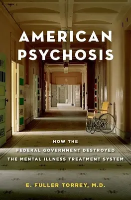 American Psychosis: How the Federal Government Destroyed the Mental Illness Treatment System (Psicosis americana: Cómo el gobierno federal destruyó el sistema de tratamiento de las enfermedades mentales) - American Psychosis: How the Federal Government Destroyed the Mental Illness Treatment System