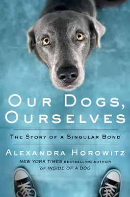 Nuestros perros, nosotros mismos: La historia de un vínculo singular - Our Dogs, Ourselves: The Story of a Singular Bond