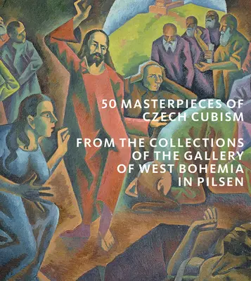 50 obras maestras del cubismo checo: Las colecciones de la Galería de Bohemia Occidental de Pilsen - 50 Masterpieces of Czech Cubism: The Collections of the Gallery of West Bohemia in Pilsen