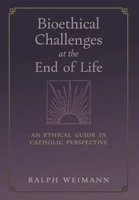 Desafíos bioéticos al final de la vida: Una guía ética desde la perspectiva católica - Bioethical Challenges at the End of Life: An Ethical Guide in Catholic Perspective