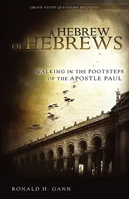 Un hebreo de Hebreos: Tras las huellas del apóstol Pablo - A Hebrew of Hebrews: Walking in the Footsteps of the Apostle Paul