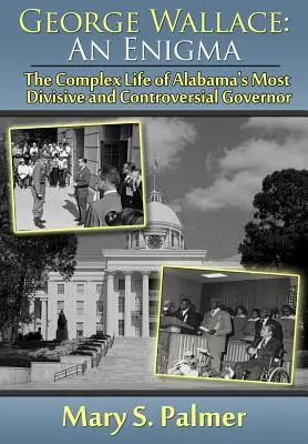 George Wallace: Un enigma: la compleja vida del gobernador más polémico y divisivo de Alabama - George Wallace: An Enigma: The Complex Life of Alabama's Most Divisive and Controversial Governor