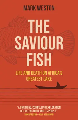 El pez salvador: vida y muerte en el lago más grande de África - Saviour Fish, The - Life and Death on Africa's Greatest Lake