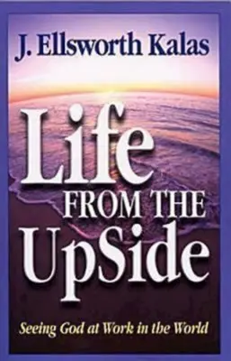 La vida desde arriba: Ver a Dios obrando en el mundo - Life from the Upside: Seeing God at Work in the World