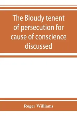 Se discute el tópico de la persecución por motivos de conciencia y se examina y contesta la carta del Sr. Cotton. - The bloudy tenent of persecution for cause of conscience discussed: and Mr. Cotton's letter examined and answered