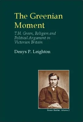 El momento greeniano: T. H. Green, Religion and Political Argument in Victorian Tain Britain (T. H. Green, religión y argumentación política en la Gran Bretaña victoriana) - Greenian Moment: T. H. Green, Religion and Political Argument in Victorian Tain Britain