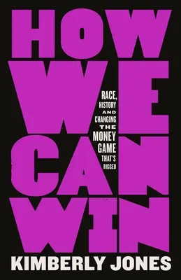 Cómo podemos ganar: Raza, historia y cómo cambiar el juego del dinero amañado - How We Can Win: Race, History and Changing the Money Game That's Rigged