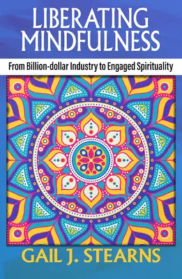 Liberating Mindfulness: De la industria multimillonaria a la espiritualidad comprometida - Liberating Mindfulness: From Billion-Dollar Industry to Engaged Spirituality