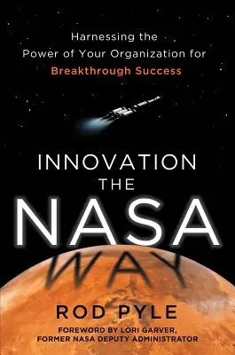 Innovación al estilo de la NASA: Aprovechar el poder de su organización para lograr un éxito arrollador - Innovation the NASA Way: Harnessing the Power of Your Organization for Breakthrough Success