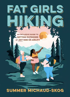 Senderismo para gordas: Una guía inclusiva para salir al aire libre con cualquier tamaño o habilidad - Fat Girls Hiking: An Inclusive Guide to Getting Outdoors at Any Size or Ability