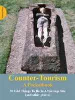 Contra-Turismo: A Pocketbook - 50 Cosas Extrañas que Hacer en un Sitio de Patrimonio - Counter-Tourism: A Pocketbook - 50 Odd Things to Do in a Heritage Site