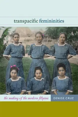 Feminidades transpacíficas: La formación de la filipina moderna - Transpacific Femininities: The Making of the Modern Filipina