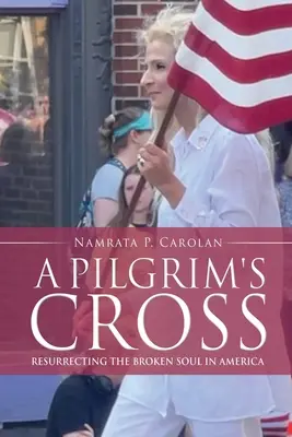 La cruz del peregrino: Resucitar el alma rota en América - A Pilgrim's Cross: Resurrecting the Broken Soul in America