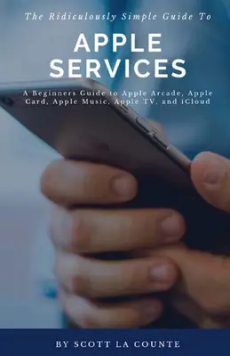 La Guía Ridículamente Sencilla de los Servicios de Apple: Una guía para principiantes sobre Apple Arcade, Apple Card, Apple Music, Apple TV, iCloud - The Ridiculously Simple Guide to Apple Services: A Beginners Guide to Apple Arcade, Apple Card, Apple Music, Apple TV, iCloud