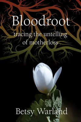 Bloodroot: Rastreando la historia de Motherloss - Bloodroot: Tracing the Untelling of Motherloss