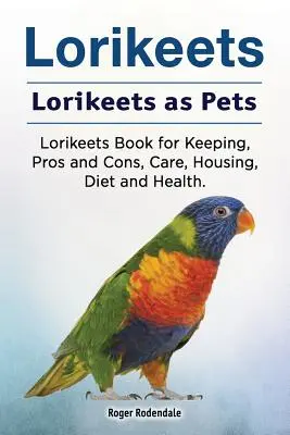 Lori. Lori como animal de compañía. Libro para la cría de loriquitos, ventajas e inconvenientes, cuidados, alojamiento, dieta y salud. - Lorikeets. Lorikeets as Pets. Lorikeets Book for Keeping, Pros and Cons, Care, Housing, Diet and Health.