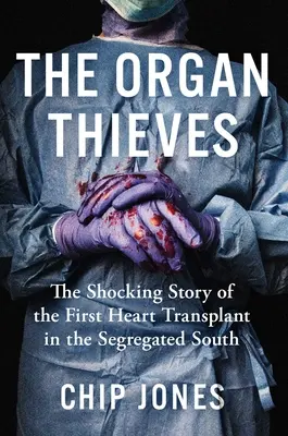 Los ladrones de órganos: La espeluznante historia del primer trasplante de corazón en el Sur segregado - The Organ Thieves: The Shocking Story of the First Heart Transplant in the Segregated South