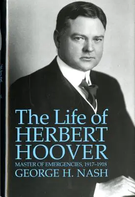 La vida de Herbert Hoover: El maestro de las emergencias, 1917-1918 - The Life of Herbert Hoover: Master of Emergencies, 1917-1918