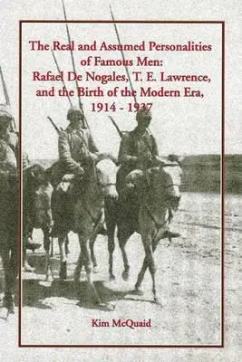 Personalidades reales y supuestas de hombres famosos: Rafael de Nogales, T. E. Lawrence y el nacimiento de la era moderna, 1914-1937 - The Real and Assumed Personalities of Famous Men: Rafael de Nogales, T. E. Lawrence, and the Birth of the Modern Era, 1914-1937