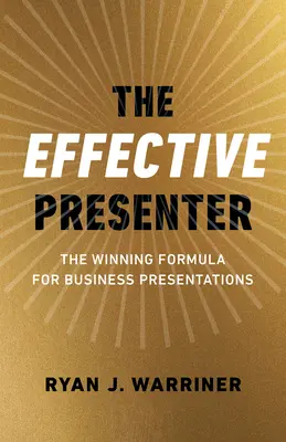 El presentador eficaz: La fórmula ganadora para las presentaciones de negocios - The Effective Presenter: The Winning Formula for Business Presentations