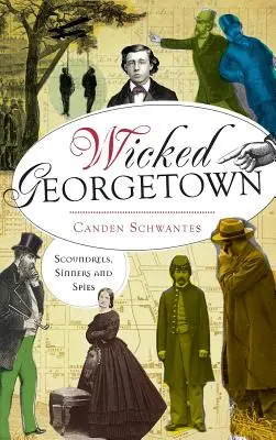 La malvada Georgetown: Sinvergüenzas, pecadores y espías - Wicked Georgetown: Scoundrels, Sinners and Spies