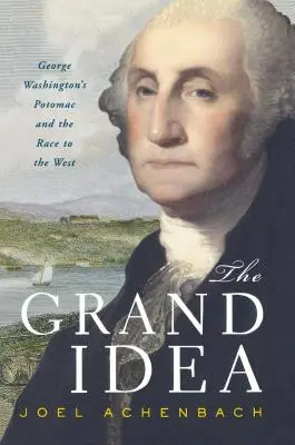 La gran idea: El Potomac de George Washington y la carrera hacia el Oeste - The Grand Idea: George Washington's Potomac and the Race to the West