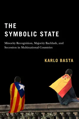 El Estado simbólico: Reconocimiento de minorías, reacción violenta de las mayorías y secesión en países multinacionalesvolumen 7 - The Symbolic State: Minority Recognition, Majority Backlash, and Secession in Multinational Countriesvolume 7