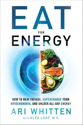 Coma para obtener energía: Cómo vencer la fatiga, sobrecargar sus mitocondrias y liberar energía para todo el día - Eat for Energy: How to Beat Fatigue, Supercharge Your Mitochondria, and Unlock All-Day Energy