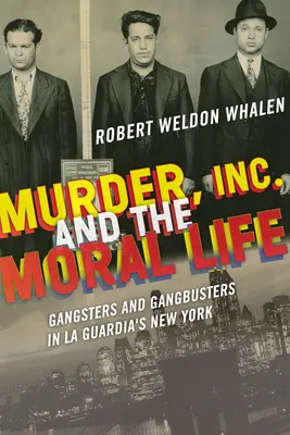 Asesinato, Inc. y la Vida Moral: Gangsters y gángsters en el Nueva York de La Guardia - Murder, Inc., and the Moral Life: Gangsters and Gangbusters in La Guardia's New York