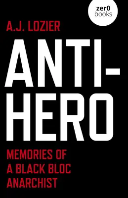 Antihéroe: memorias de un anarquista del Black Bloc - Anti-Hero: Memories of a Black Bloc Anarchist