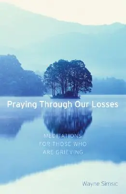 Rezar por nuestras pérdidas: Meditaciones para los que están de duelo - Praying Through Our Losses: Meditations for Those Who Are Grieving