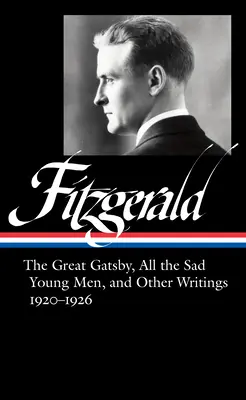 F. Scott Fitzgerald El gran Gatsby, Todos los jóvenes tristes y otros escritos 1920-26 (Loa #353) - F. Scott Fitzgerald: The Great Gatsby, All the Sad Young Men & Other Writings 1920-26 (Loa #353)