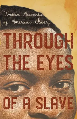 A través de los ojos de un esclavo - Relatos escritos sobre la esclavitud en Estados Unidos - Through the Eyes of a Slave - Written Accounts of American Slavery