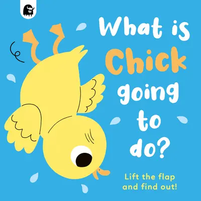 ¿Qué va a hacer Chick? Levanta la solapa y descúbrelo - What Is Chick Going to Do?: Lift the Flap and Find Out!