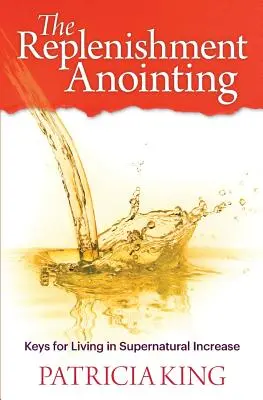 La Unción del Reabastecimiento: Claves para Vivir en Aumento Sobrenatural - The Replenishment Anointing: Keys to Living in Supernatural Increase