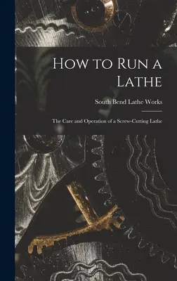 Cómo hacer funcionar un torno; cuidado y funcionamiento de un torno de roscar - How to Run a Lathe; the Care and Operation of a Screw-cutting Lathe