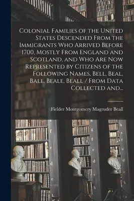 Familias coloniales de los Estados Unidos descendientes de los inmigrantes que llegaron antes de 1700, en su mayoría de Inglaterra y Escocia, y que ahora se representan - Colonial Families of the United States Descended From the Immigrants Who Arrived Before 1700, Mostly From England and Scotland, and Who Are Now Repres