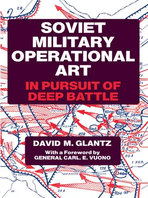 Arte operacional militar soviético: En busca de la batalla profunda - Soviet Military Operational Art: In Pursuit of Deep Battle