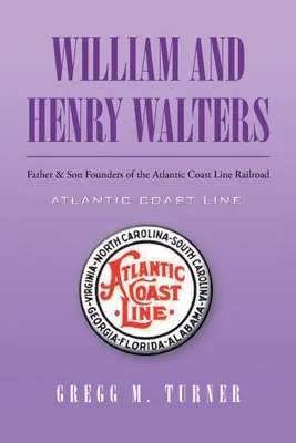 William y Henry Walters: Padre e hijo fundadores de la Atlantic Coast Line Railroad - William and Henry Walters: Father and Son Founders of the Atlantic Coast Line Railroad