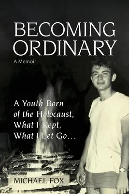 Volverse ordinario: Una juventud nacida del Holocausto, Lo que conservé, lo que dejé ir... - Becoming Ordinary: A Youth Born of the Holocaust, What I Kept, What I Let Go...