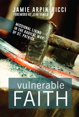 La fe vulnerable: La vida misionera al estilo radical de San Patricio - Vulnerable Faith: Missional Living in the Radical Way of St. Patrick